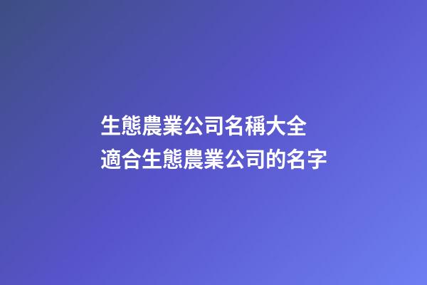 生態農業公司名稱大全 適合生態農業公司的名字-第1張-公司起名-玄機派